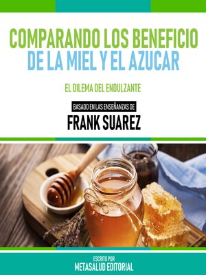 cover image of Comparando Los Beneficios De La Miel Y El Azucar--Basado En Las Enseñanzas De Frank Suarez